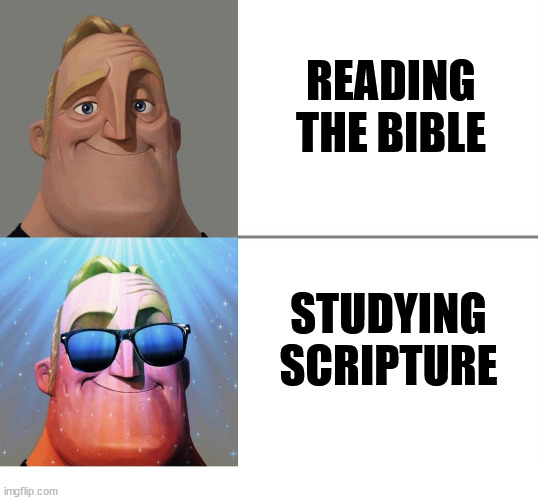 An important difference | READING THE BIBLE; STUDYING SCRIPTURE | image tagged in ascended mr incredible,bible,dank,christian,memes,r/dankchristianmemes | made w/ Imgflip meme maker