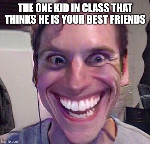 BESTIES | THE ONE KID IN CLASS THAT THINKS HE IS YOUR BEST FRIENDS | image tagged in when the imposter is sus | made w/ Imgflip meme maker