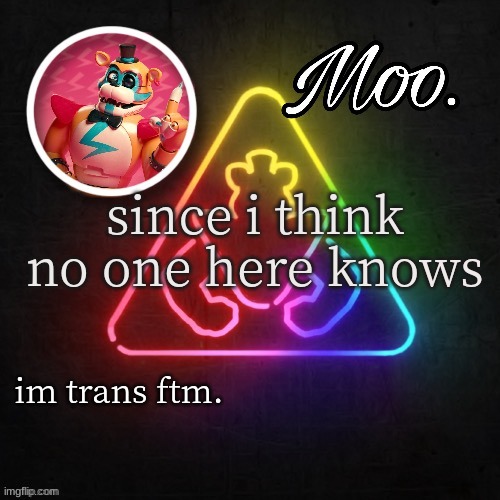 moo's glamrock freddy temp | since i think no one here knows; im trans ftm. | image tagged in moo's glamrock freddy temp | made w/ Imgflip meme maker