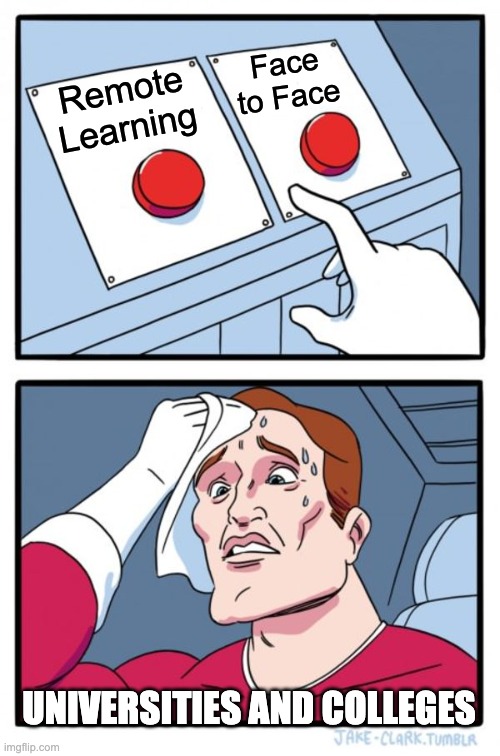 Two Buttons | Face to Face; Remote Learning; UNIVERSITIES AND COLLEGES | image tagged in memes,two buttons,covid-19,schools | made w/ Imgflip meme maker