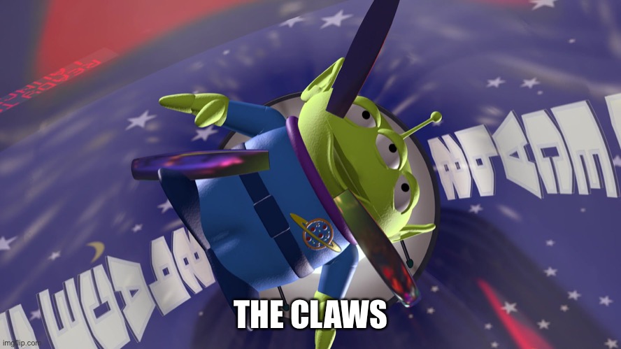 The claws | THE CLAWS | image tagged in toy story aliens the claw | made w/ Imgflip meme maker