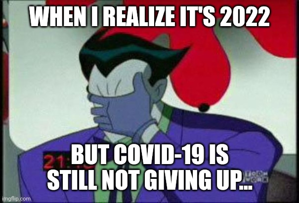 When will this tsunami end???? | WHEN I REALIZE IT'S 2022; BUT COVID-19 IS STILL NOT GIVING UP... | image tagged in joker facepalm,coronavirus,covid-19,2022,memes,bruh | made w/ Imgflip meme maker