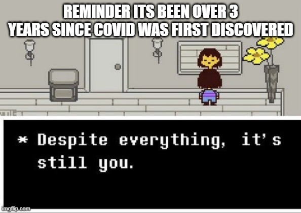 REMINDER ITS BEEN OVER 3 YEARS SINCE COVID WAS FIRST DISCOVERED | made w/ Imgflip meme maker
