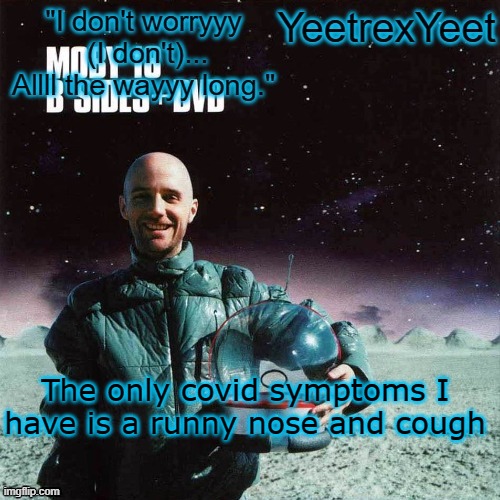 Moby 4.0 | The only covid symptoms I have is a runny nose and cough | image tagged in moby 4 0 | made w/ Imgflip meme maker