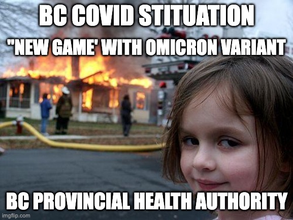 BC Covid Response | BC COVID STITUATION; "NEW GAME' WITH OMICRON VARIANT; BC PROVINCIAL HEALTH AUTHORITY | image tagged in memes,disaster girl | made w/ Imgflip meme maker