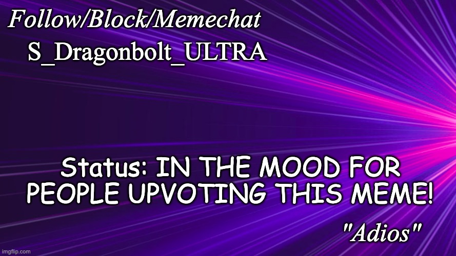 S_Dragonbolt_ULTRA; Status: IN THE MOOD FOR PEOPLE UPVOTING THIS MEME! | image tagged in purplelaser announcement temp | made w/ Imgflip meme maker