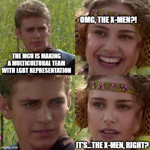 Great idea, meet bad execution | OMG, THE X-MEN?! THE MCU IS MAKING A MULTICULTURAL TEAM WITH LGBT REPRESENTATION; IT'S...THE X-MEN, RIGHT? | image tagged in anakin padme 4 panel,eternals vs x-men,marvelmemes | made w/ Imgflip meme maker