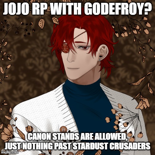 no joke ocs/stands | JOJO RP WITH GODEFROY? CANON STANDS ARE ALLOWED, JUST NOTHING PAST STARDUST CRUSADERS | image tagged in jojo's bizarre adventure,roleplaying | made w/ Imgflip meme maker