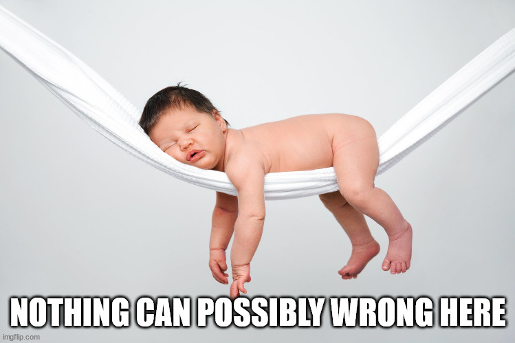 Baby Sleeping | NOTHING CAN POSSIBLY WRONG HERE | image tagged in baby sleeping | made w/ Imgflip meme maker