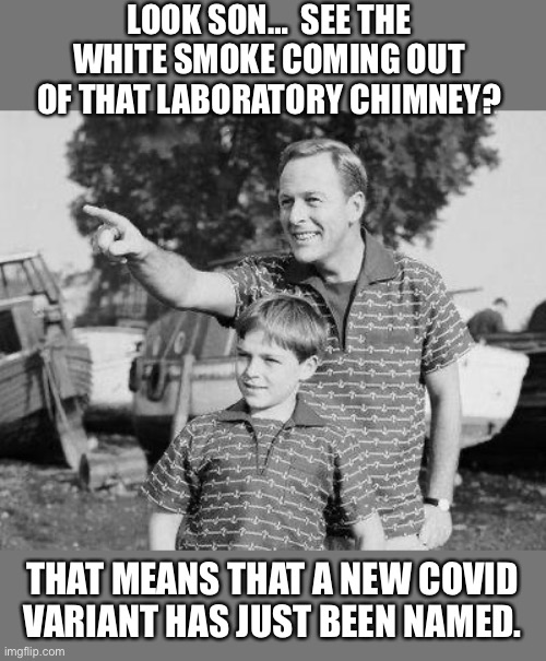 COVID | LOOK SON…  SEE THE WHITE SMOKE COMING OUT OF THAT LABORATORY CHIMNEY? THAT MEANS THAT A NEW COVID VARIANT HAS JUST BEEN NAMED. | image tagged in memes,look son | made w/ Imgflip meme maker