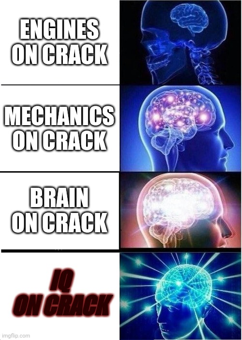 Expanding Brain | ENGINES ON CRACK; MECHANICS ON CRACK; BRAIN ON CRACK; IQ ON CRACK | image tagged in memes,expanding brain | made w/ Imgflip meme maker