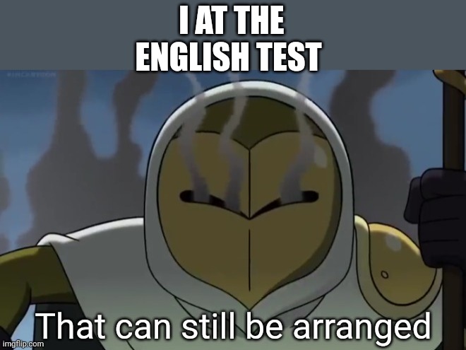 That can still be arranged | I AT THE ENGLISH TEST | image tagged in that can still be arranged | made w/ Imgflip meme maker