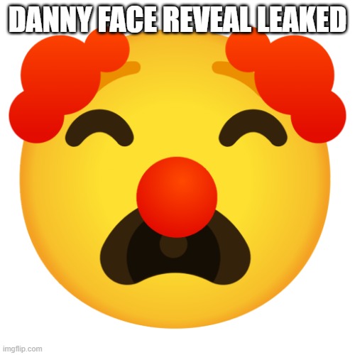 m | DANNY FACE REVEAL LEAKED | image tagged in crying clown emoji | made w/ Imgflip meme maker