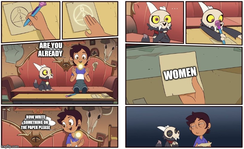 owl house | ARE YOU ALREADY; WOMEN; NOW WRITE SOMETHING ON THE PAPER PLEASE | image tagged in owl house | made w/ Imgflip meme maker