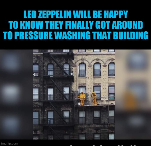 Pollution Graffiti | LED ZEPPELIN WILL BE HAPPY TO KNOW THEY FINALLY GOT AROUND TO PRESSURE WASHING THAT BUILDING | image tagged in led zeppelin,physical graffiti,classic rock,album,dirty,building | made w/ Imgflip meme maker