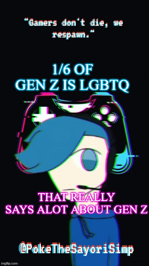 and a good amount of them are toxic | 1/6 OF GEN Z IS LGBTQ; THAT REALLY SAYS ALOT ABOUT GEN Z | image tagged in pokes third gaming temp | made w/ Imgflip meme maker