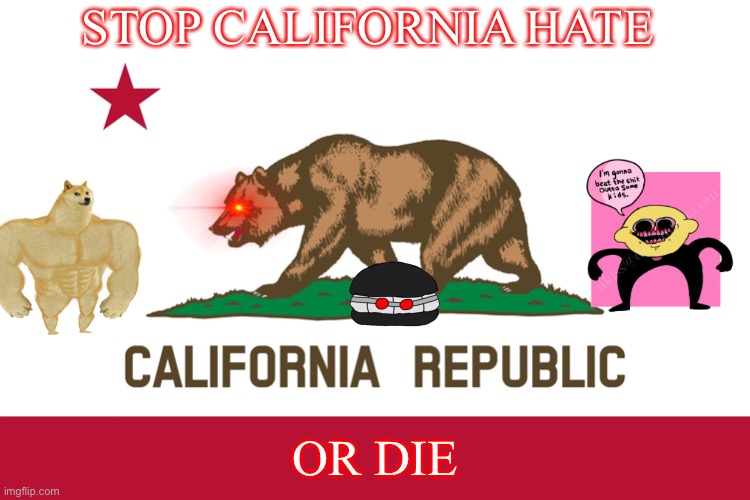 Stop California Hate | STOP CALIFORNIA HATE; OR DIE | image tagged in california flag | made w/ Imgflip meme maker