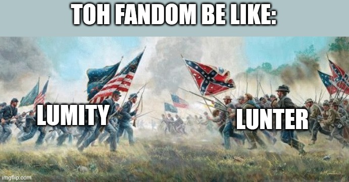 civil war | TOH FANDOM BE LIKE:; LUNTER; LUMITY | image tagged in civil war | made w/ Imgflip meme maker
