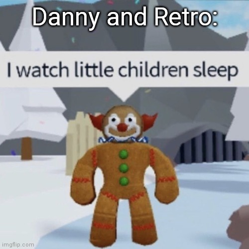 Danny and Retro: | made w/ Imgflip meme maker