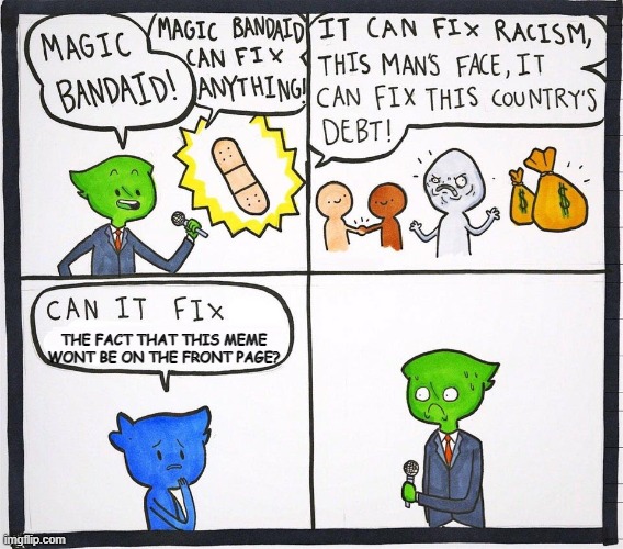 Magic bandaid | THE FACT THAT THIS MEME WONT BE ON THE FRONT PAGE? | image tagged in magic bandaid | made w/ Imgflip meme maker