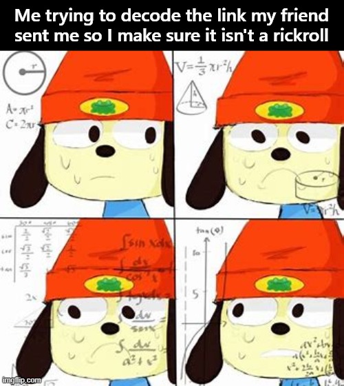 Parappa Thinking | Me trying to decode the link my friend sent me so I make sure it isn't a rickroll | image tagged in parappa thinking | made w/ Imgflip meme maker