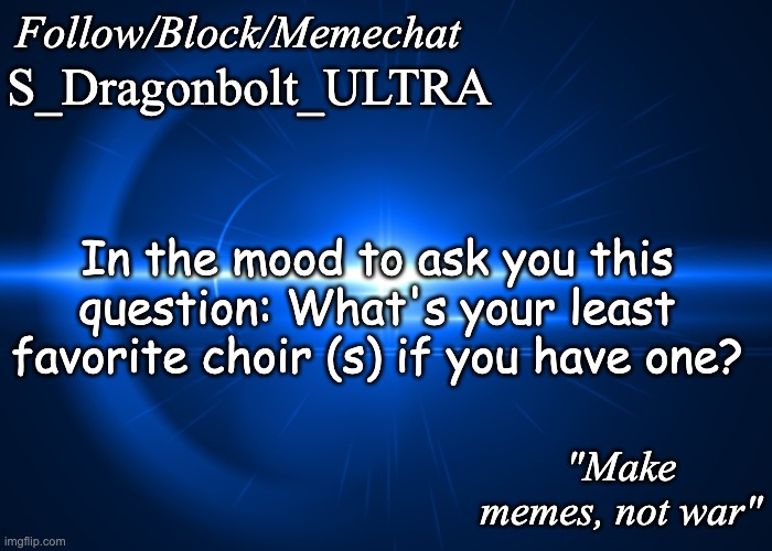 What is it? | S_Dragonbolt_ULTRA; In the mood to ask you this question: What's your least favorite choir (s) if you have one? | image tagged in blue laser announcement temp | made w/ Imgflip meme maker