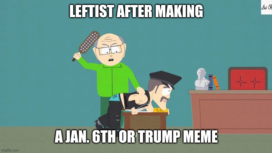 Mr Garrison and Mr slave  | LEFTIST AFTER MAKING A JAN. 6TH OR TRUMP MEME | image tagged in mr garrison and mr slave | made w/ Imgflip meme maker