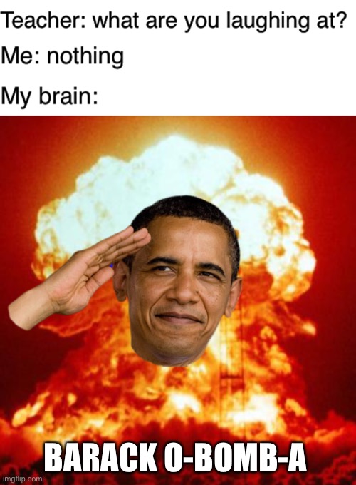 O-bomb-a |  BARACK O-BOMB-A | image tagged in teacher what are you laughing at,nuke,barack obama,funny,puns | made w/ Imgflip meme maker