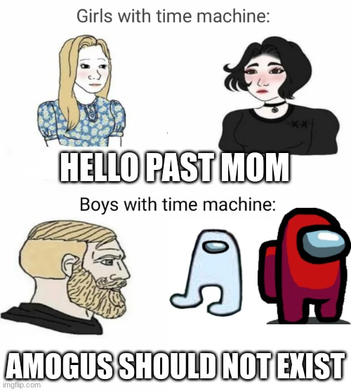 Time machine | HELLO PAST MOM; AMOGUS SHOULD NOT EXIST | image tagged in time machine,amogus,among us blame | made w/ Imgflip meme maker