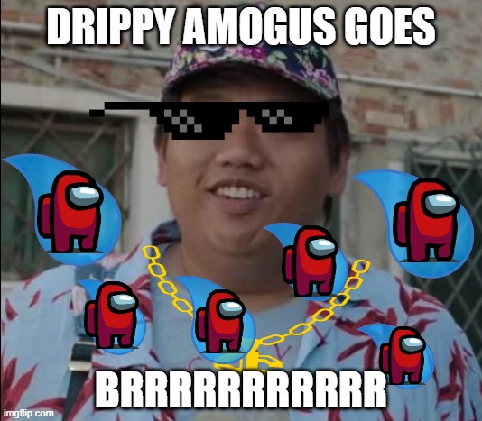 Ned "Drippy" Leeds | DRIPPY AMOGUS GOES; BRRRRRRRRRRR | image tagged in ned leeds,ned,among us | made w/ Imgflip meme maker