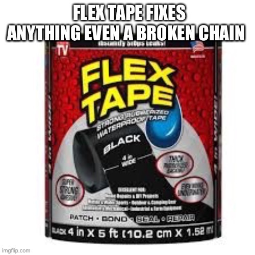 Flex tape can fix anything | image tagged in flex tape can fix anything | made w/ Imgflip meme maker