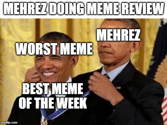 MEHREZ DOING MEME REVIEW; MEHREZ; WORST MEME; BEST MEME OF THE WEEK | image tagged in mehrez | made w/ Imgflip meme maker