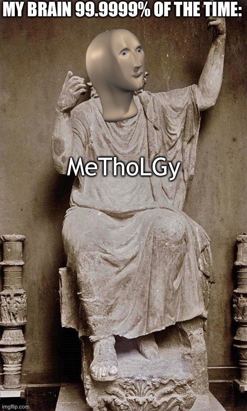 Meme man Mythology | MY BRAIN 99.9999% OF THE TIME: | image tagged in meme man mythology | made w/ Imgflip meme maker
