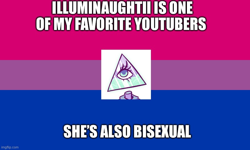 Bi flag | ILLUMINAUGHTII IS ONE OF MY FAVORITE YOUTUBERS; SHE’S ALSO BISEXUAL | image tagged in bi flag | made w/ Imgflip meme maker
