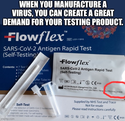 Made in China | WHEN YOU MANUFACTURE A VIRUS, YOU CAN CREATE A GREAT DEMAND FOR YOUR TESTING PRODUCT. | image tagged in covid | made w/ Imgflip meme maker