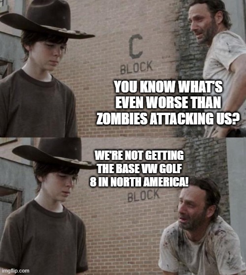 Rick and Carl Mark 8 Golf | YOU KNOW WHAT'S EVEN WORSE THAN ZOMBIES ATTACKING US? WE'RE NOT GETTING THE BASE VW GOLF 8 IN NORTH AMERICA! | image tagged in memes,rick and carl,the walking dead,vw golf,golf 8,bring the base mark 8 golf to north america | made w/ Imgflip meme maker