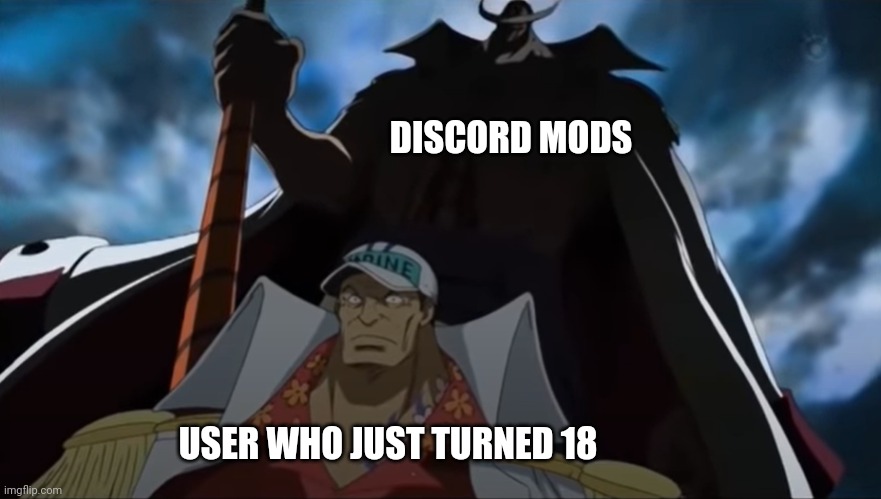 one piece whitebeard | DISCORD MODS; USER WHO JUST TURNED 18 | image tagged in one piece whitebeard | made w/ Imgflip meme maker