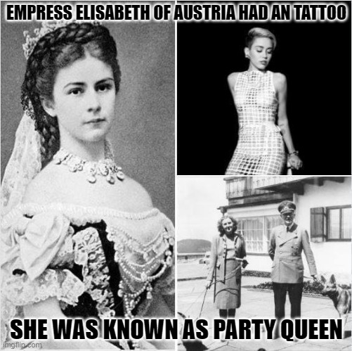 EMPRESS ELISABETH OF AUSTRIA HAD AN TATTOO; SHE WAS KNOWN AS PARTY QUEEN | made w/ Imgflip meme maker