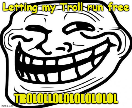 Troll Face Meme | Letting my Troll run free TROLOLLOLOLOLOLOLOL | image tagged in memes,troll face | made w/ Imgflip meme maker
