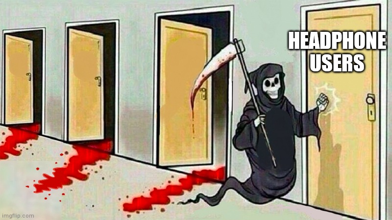 death knocking at the door | HEADPHONE USERS | image tagged in death knocking at the door | made w/ Imgflip meme maker
