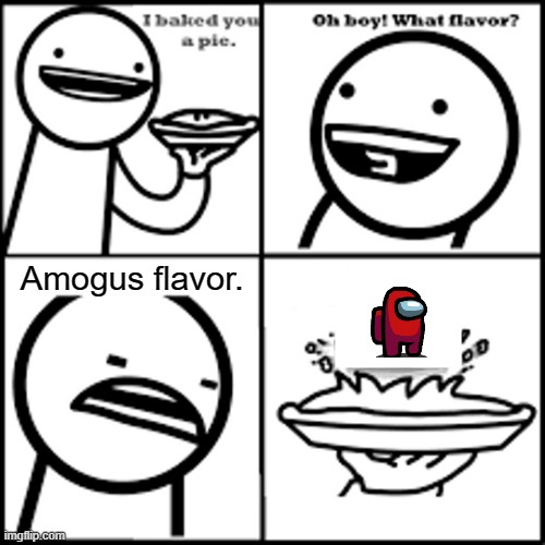 X-flavored Pie asdfmovie | Amogus flavor. | image tagged in x-flavored pie asdfmovie | made w/ Imgflip meme maker