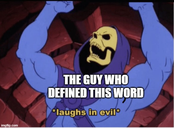 Laughs in evil | THE GUY WHO DEFINED THIS WORD | image tagged in laughs in evil | made w/ Imgflip meme maker