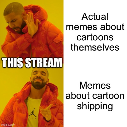 Y tho | Actual memes about cartoons themselves; THIS STREAM; Memes about cartoon shipping | image tagged in memes,drake hotline bling | made w/ Imgflip meme maker