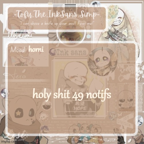 Tofu's Ink Sans temp | horni; holy shit 49 notifs | image tagged in tofu's ink sans temp | made w/ Imgflip meme maker
