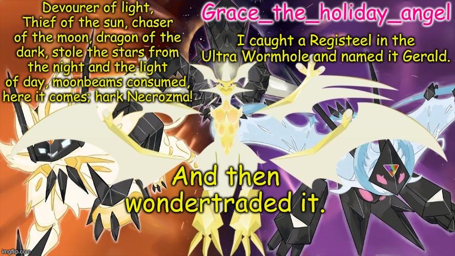 G E R A L D | I caught a Registeel in the Ultra Wormhole and named it Gerald. And then wondertraded it. | image tagged in grace's ultra template | made w/ Imgflip meme maker
