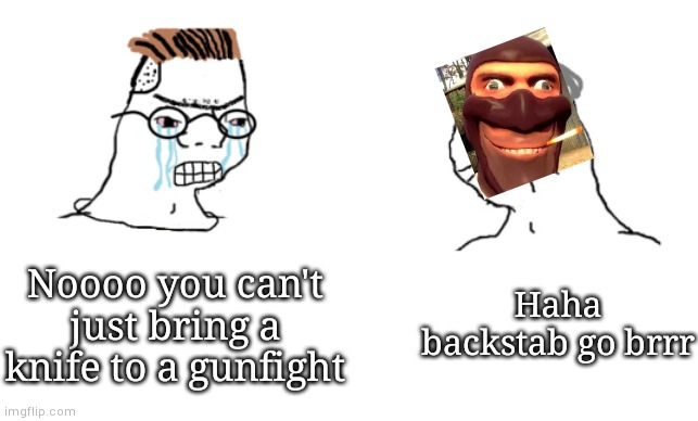 haha brrrrrrr | Haha backstab go brrr; Noooo you can't just bring a knife to a gunfight | image tagged in haha brrrrrrr | made w/ Imgflip meme maker