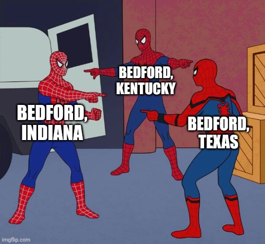 Which one's the real Bedford? | BEDFORD, KENTUCKY; BEDFORD, INDIANA; BEDFORD, TEXAS | image tagged in spider man triple,united states | made w/ Imgflip meme maker