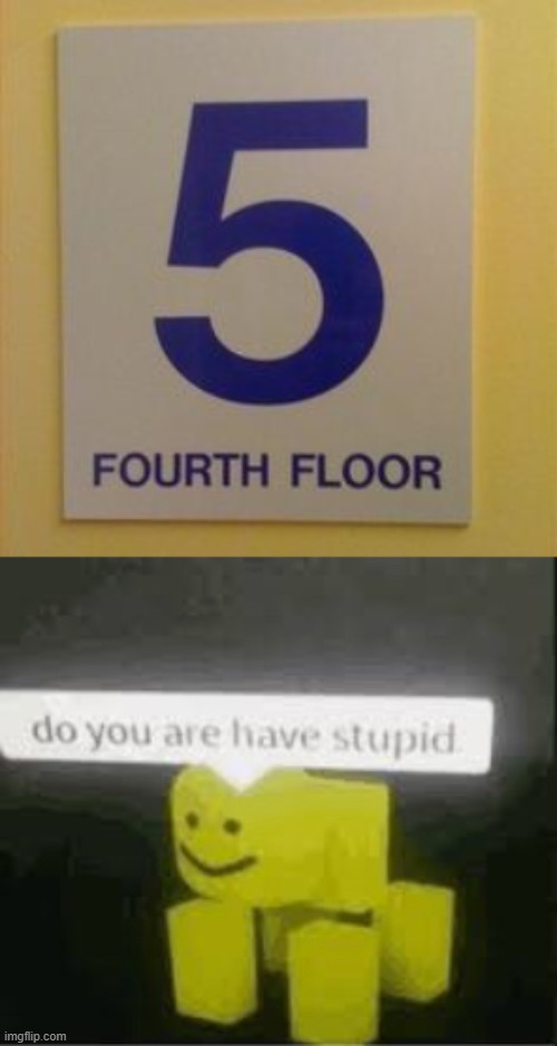 Ah yes Fourth floor | image tagged in do you are have stupid,you had one job,5,fourth floor | made w/ Imgflip meme maker