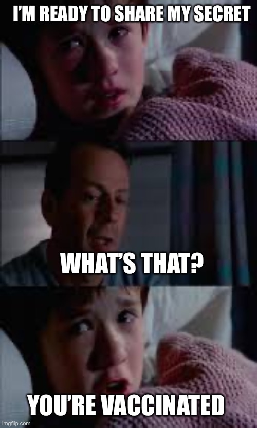 I’M READY TO SHARE MY SECRET; WHAT’S THAT? YOU’RE VACCINATED | made w/ Imgflip meme maker