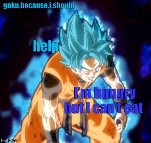 goku sdbh temp | help; I’m hungry but I can’t eat | image tagged in goku sdbh temp | made w/ Imgflip meme maker